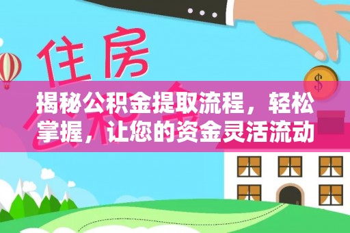 长乐揭秘公积金提取流程，轻松掌握，让您的资金灵活流动